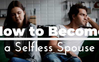 Selfishness in Marriage: How to Overcome Your Selfish Behavior to Become a Selfless Spouse