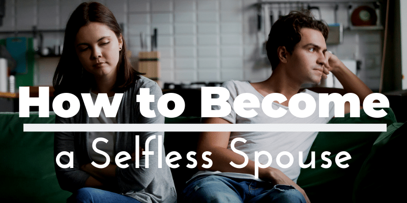 Selfishness in Marriage how not to be selfish spouse overcome Behavior