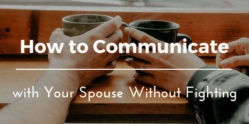 How to Communicate with Your Spouse Husband Wife Without Fighting