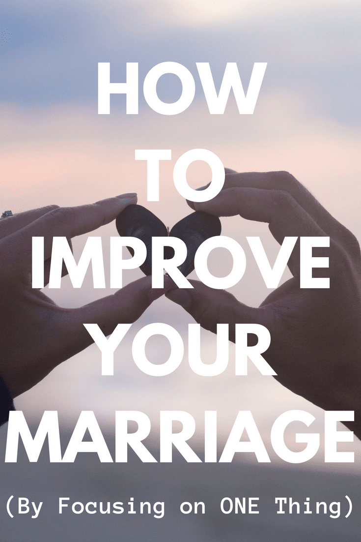 How to Improve Your Marriage by Focusing on ONE Thing (10 Quick & Practical Ways Included)