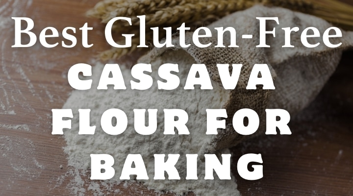 Best Gluten-Free Cassava Flour for Baking